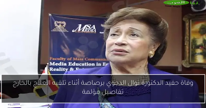 وفاة حفيد الدكتورة نوال الدجوي برصاصة أثناء تلقيه العلاج بالخارج تفاصيل مؤلمة