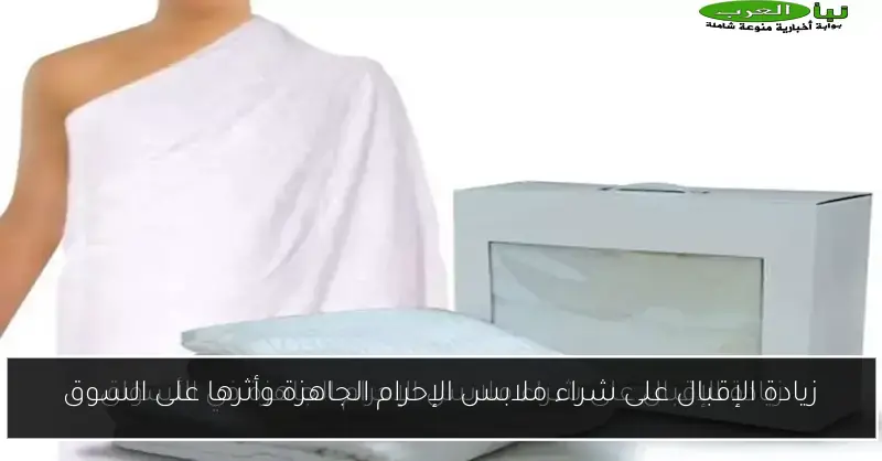 زيادة الإقبال على شراء ملابس الإحرام الجاهزة وأثرها على السوق