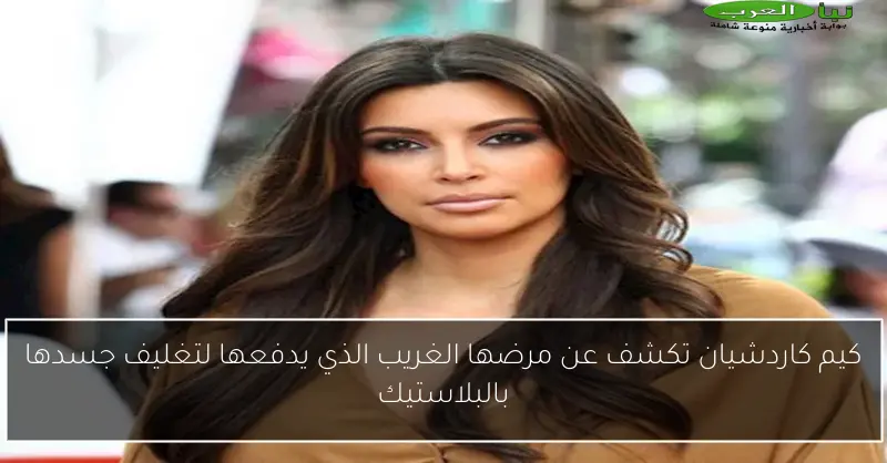 كيم كاردشيان تكشف عن مرضها الغريب الذي يدفعها لتغليف جسدها بالبلاستيك