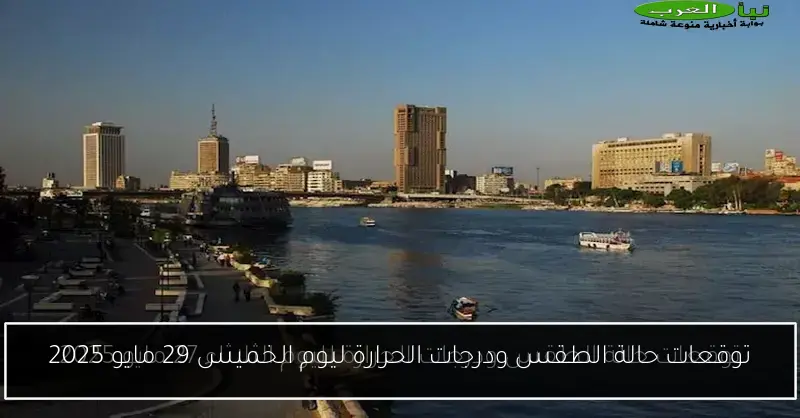 توقعات حالة الطقس ودرجات الحرارة ليوم الخميس 29 مايو 2025