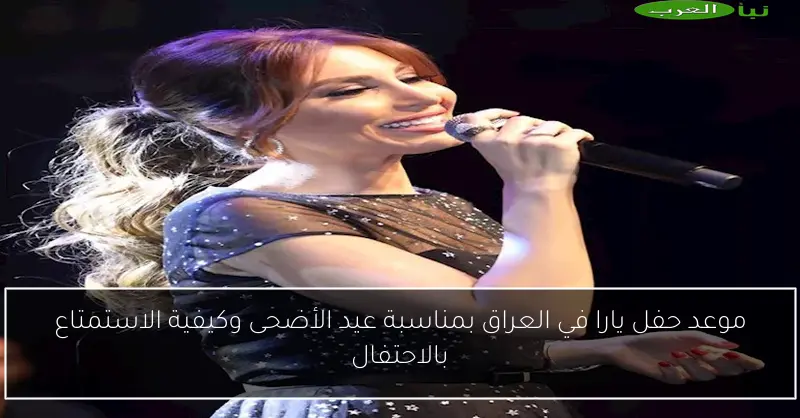 موعد حفل يارا في العراق بمناسبة عيد الأضحى وكيفية الاستمتاع بالاحتفال