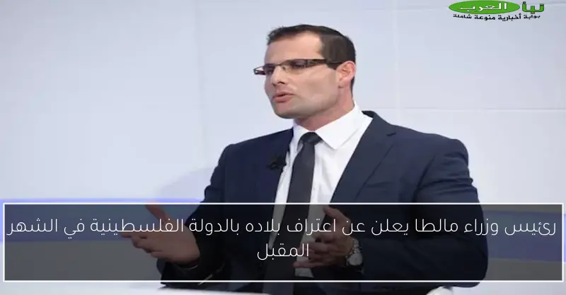 رئيس وزراء مالطا يعلن عن اعتراف بلاده بالدولة الفلسطينية في الشهر المقبل