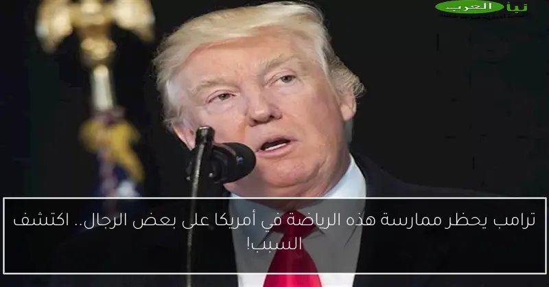 ترامب يحظر ممارسة هذه الرياضة في أمريكا على بعض الرجال.. اكتشف السبب!