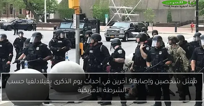مقتل شخصين وإصابة 9 آخرين في أحداث يوم الذكرى بفيلادلفيا حسب الشرطة الأمريكية