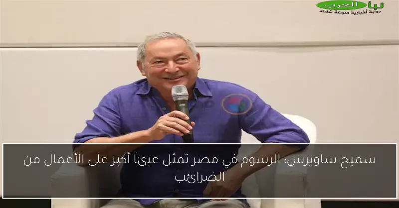 سميح ساويرس: الرسوم في مصر تمثل عبئاً أكبر على الأعمال من الضرائب