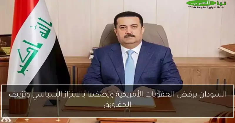 السودان يرفض العقوبات الأمريكية ويصفها بالابتزاز السياسي وتزييف الحقائق