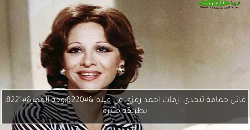 فاتن حمامة تتحدى أزمات أحمد رمزي في فيلم “وجه القمر” بطريقة مثيرة