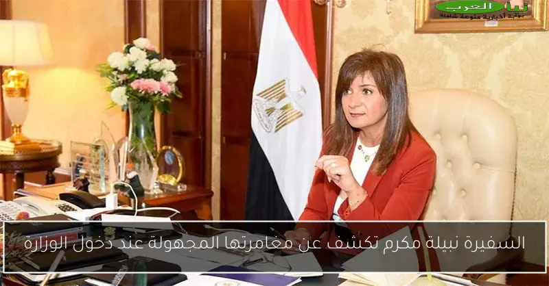 السفيرة نبيلة مكرم تكشف عن مغامرتها المجهولة عند دخول الوزارة