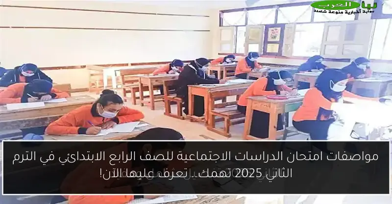 مواصفات امتحان الدراسات الاجتماعية للصف الرابع الابتدائي في الترم الثاني 2025 تهمك.. تعرف عليها الآن!