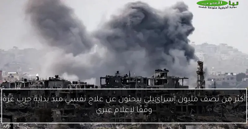أكثر من نصف مليون إسرائيلي يبحثون عن علاج نفسي منذ بداية حرب غزة وفقًا لإعلام عبري