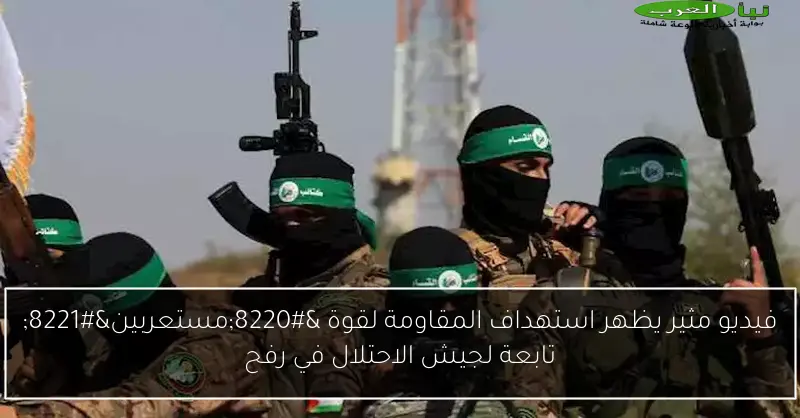 فيديو مثير يظهر استهداف المقاومة لقوة “مستعربين” تابعة لجيش الاحتلال في رفح