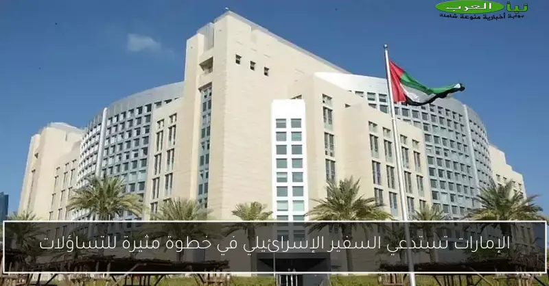 الإمارات تستدعي السفير الإسرائيلي في خطوة مثيرة للتساؤلات