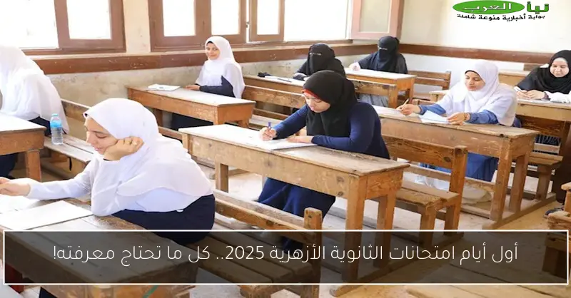 أول أيام امتحانات الثانوية الأزهرية 2025.. كل ما تحتاج معرفته!