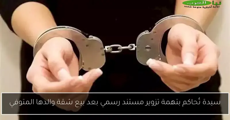 سيدة تُحاكم بتهمة تزوير مستند رسمي بعد بيع شقة والدها المتوفي