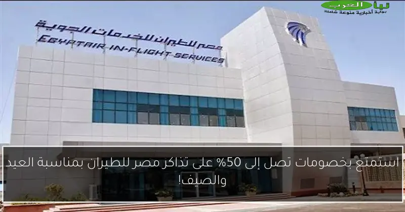 استمتع بخصومات تصل إلى 50% على تذاكر مصر للطيران بمناسبة العيد والصيف!