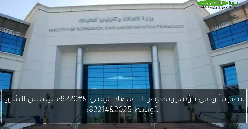 مصر تتألق في مؤتمر ومعرض الاقتصاد الرقمي “سيملس الشرق الأوسط 2025”