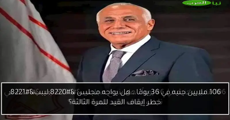106 ملايين جنيه في 36 يومًا.. هل يواجه مجلس “ليبب” خطر إيقاف القيد للمرة الثالثة؟