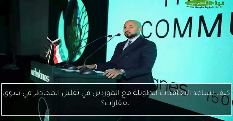 كيف تساعد التعاقدات الطويلة مع الموردين في تقليل المخاطر في سوق العقارات؟