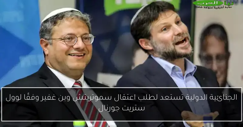 الجنائية الدولية تستعد لطلب اعتقال سموتريتش وبن غفير وفقًا لوول ستريت جورنال