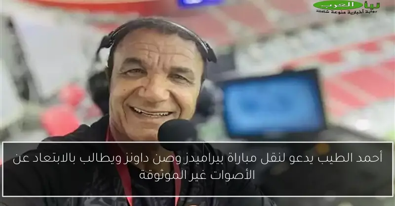 أحمد الطيب يدعو لنقل مباراة بيراميدز وصن داونز ويطالب بالابتعاد عن الأصوات غير الموثوقة