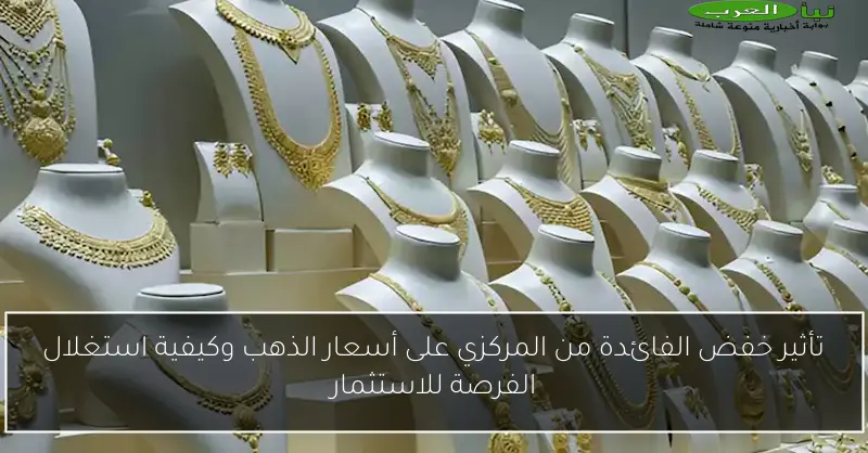 تأثير خفض الفائدة من المركزي على أسعار الذهب وكيفية استغلال الفرصة للاستثمار