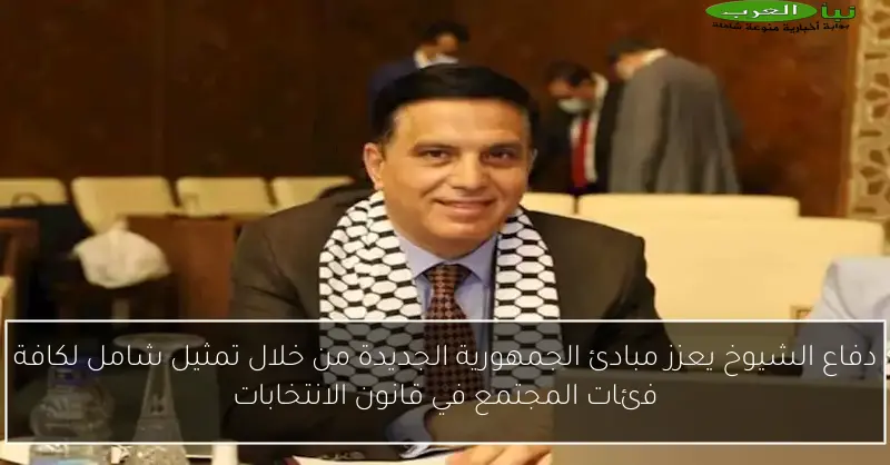 دفاع الشيوخ يعزز مبادئ الجمهورية الجديدة من خلال تمثيل شامل لكافة فئات المجتمع في قانون الانتخابات