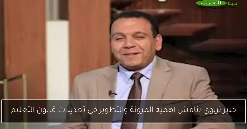 خبير تربوي يناقش أهمية المرونة والتطوير في تعديلات قانون التعليم