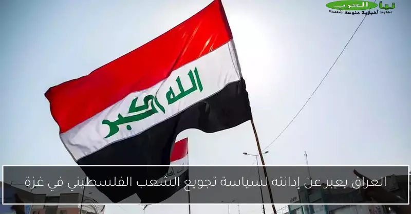 العراق يعبر عن إدانته لسياسة تجويع الشعب الفلسطيني في غزة