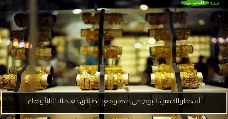 أسعار الذهب اليوم في مصر مع انطلاق تعاملات الأربعاء