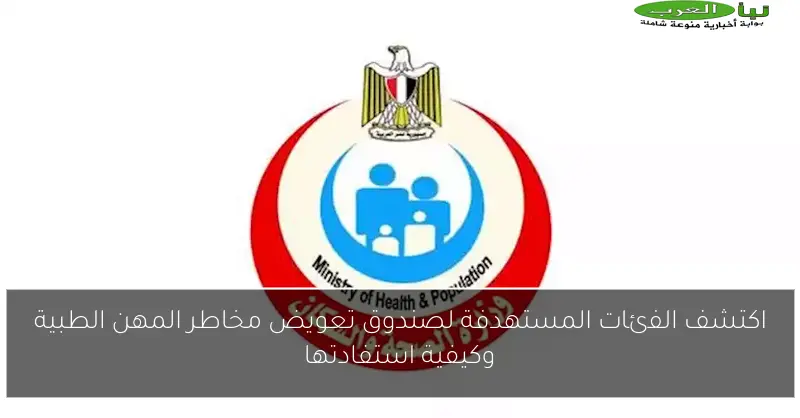 اكتشف الفئات المستهدفة لصندوق تعويض مخاطر المهن الطبية وكيفية استفادتها