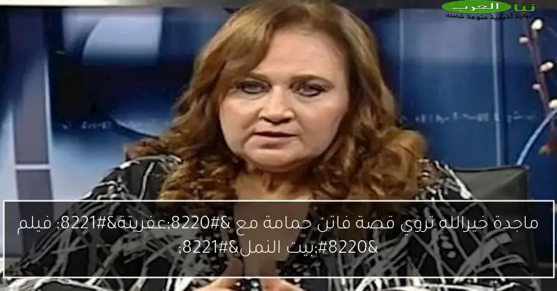 ماجدة خيرالله تروي قصة فاتن حمامة مع “عفريتة” فيلم “بيت النمل”