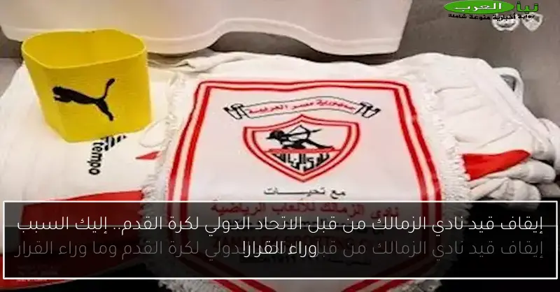 إيقاف قيد نادي الزمالك من قبل الاتحاد الدولي لكرة القدم.. إليك السبب وراء القرار!