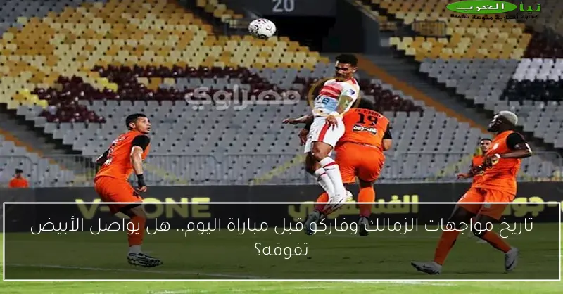 تاريخ مواجهات الزمالك وفاركو قبل مباراة اليوم.. هل يواصل الأبيض تفوقه؟