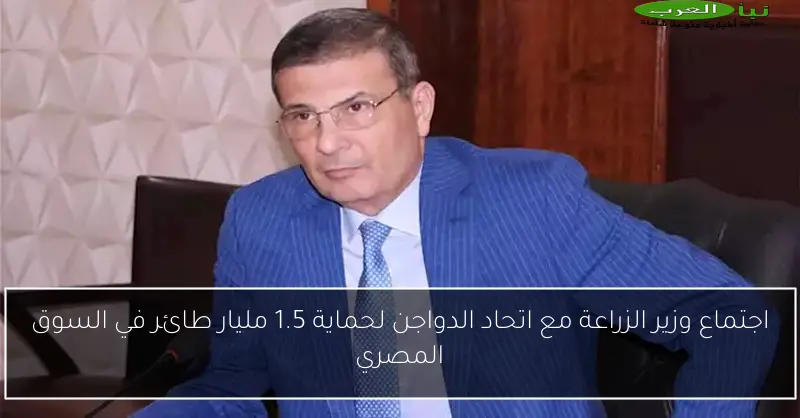 اجتماع وزير الزراعة مع اتحاد الدواجن لحماية 1.5 مليار طائر في السوق المصري