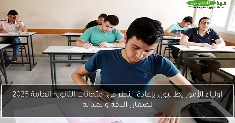 أولياء الأمور يطالبون بإعادة النظر في امتحانات الثانوية العامة 2025 لضمان الدقة والعدالة