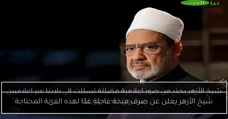 شيخ الأزهر يعلن عن صرف منحة عاجلة غدًا لهذه الفئة المحتاجة