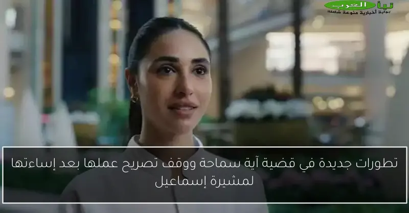 تطورات جديدة في قضية آية سماحة ووقف تصريح عملها بعد إساءتها لمشيرة إسماعيل