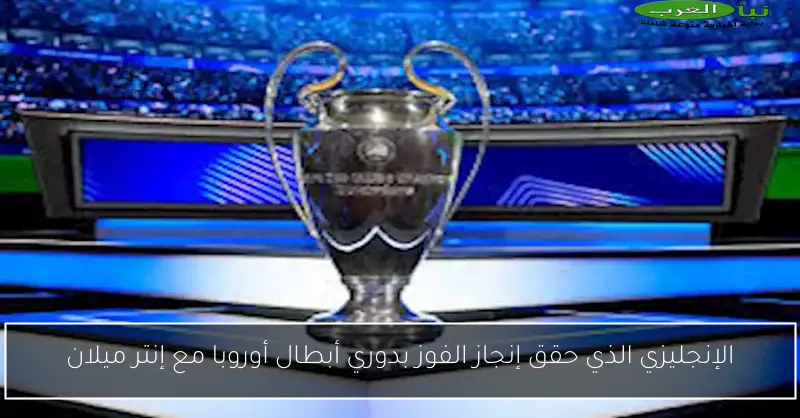الإنجليزي الذي حقق إنجاز الفوز بدوري أبطال أوروبا مع إنتر ميلان