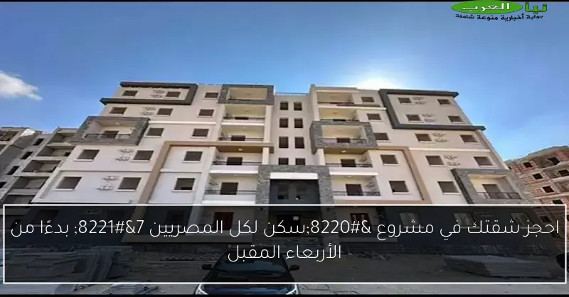 احجز شقتك في مشروع “سكن لكل المصريين 7” بدءًا من الأربعاء المقبل