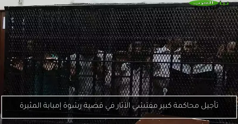 تأجيل محاكمة كبير مفتشي الآثار في قضية رشوة إمبابة المثيرة