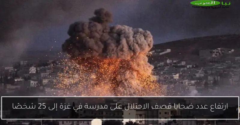 ارتفاع عدد ضحايا قصف الاحتلال على مدرسة في غزة إلى 25 شخصًا