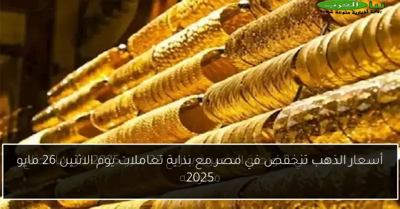 أسعار الذهب تنخفض في مصر مع بداية تعاملات يوم الاثنين 26 مايو 2025