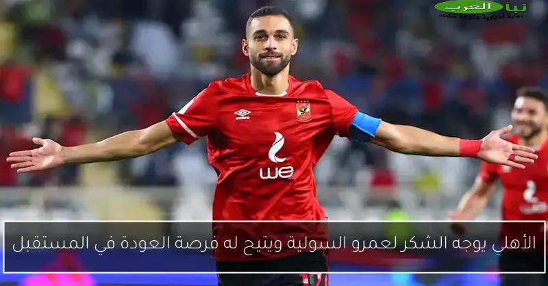 الأهلي يوجه الشكر لعمرو السولية ويتيح له فرصة العودة في المستقبل