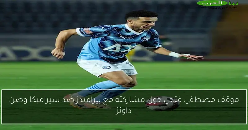 موقف مصطفى فتحي حول مشاركته مع بيراميدز ضد سيراميكا وصن داونز