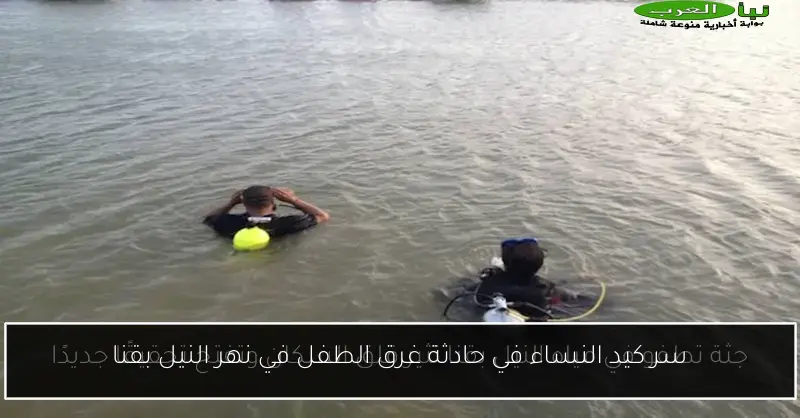 سر كيد النساء في حادثة غرق الطفل في نهر النيل بقنا
