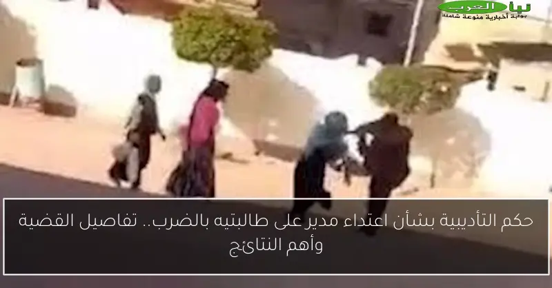 حكم التأديبية بشأن اعتداء مدير على طالبتيه بالضرب.. تفاصيل القضية وأهم النتائج