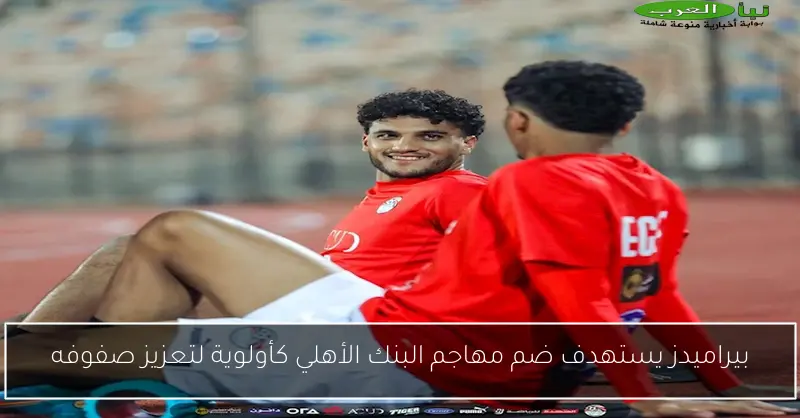 بيراميدز يستهدف ضم مهاجم البنك الأهلي كأولوية لتعزيز صفوفه