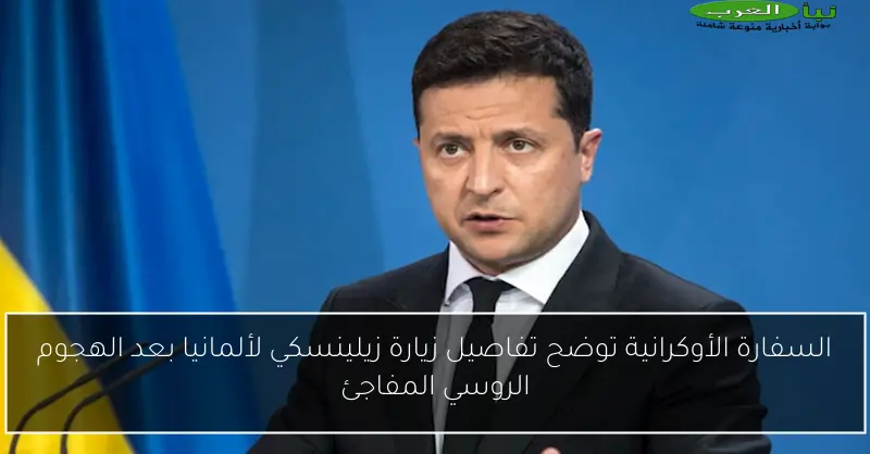 السفارة الأوكرانية توضح تفاصيل زيارة زيلينسكي لألمانيا بعد الهجوم الروسي المفاجئ