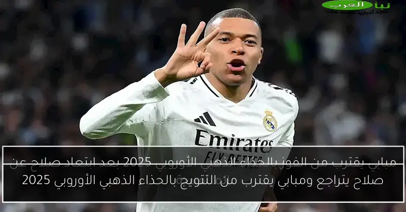 صلاح يتراجع ومبابي يقترب من التتويج بالحذاء الذهبي الأوروبي 2025