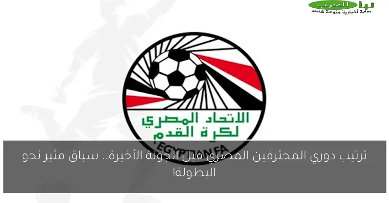 ترتيب دوري المحترفين المصري قبل الجولة الأخيرة.. سباق مثير نحو البطولة!